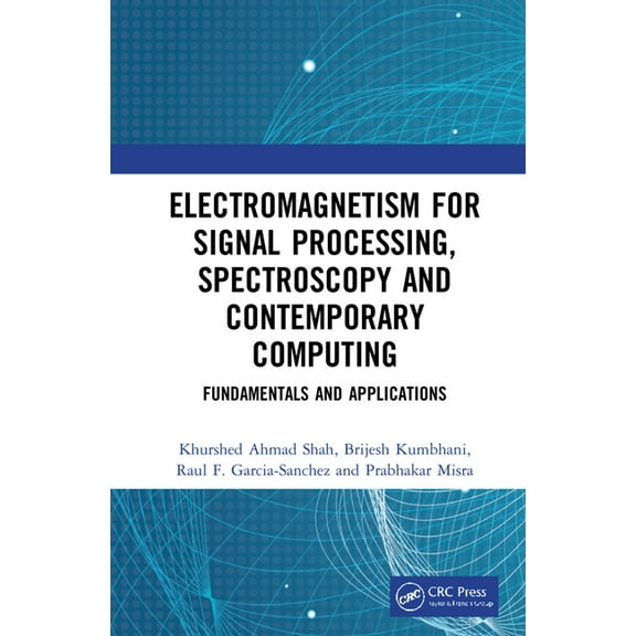 Electromagnetism for Signal Processing, Spectroscopy and Contemporary Computing: Fundamentals and Applications, (Hardcover)