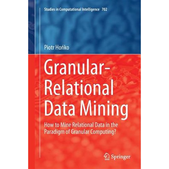 Pre-Owned Studies in Computational Intelligence Granular-Relational Data Mining: How to Mine Relational Data in the Paradigm of Granular Computing?, Book 702, (Paperback)