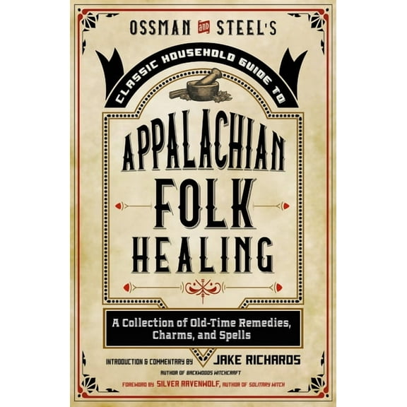 The Backwoods Library Ossman & Steel's Classic Household Guide to Appalachian Folk Healing: A Collection of Old-Time Remedies, Charms, and Spe, (Paperback)