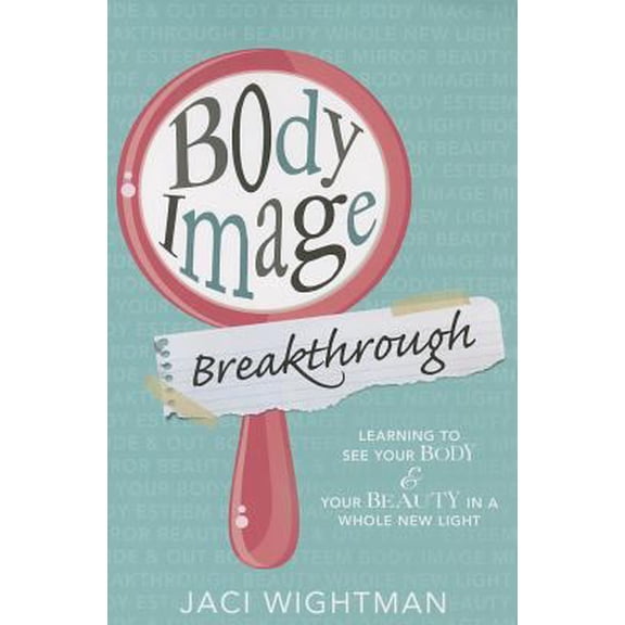 Pre-Owned Body Image Breakthrough: Learning to See Your Body and Your Beauty in a Whole New Light (Paperback) 1462114385 9781462114382