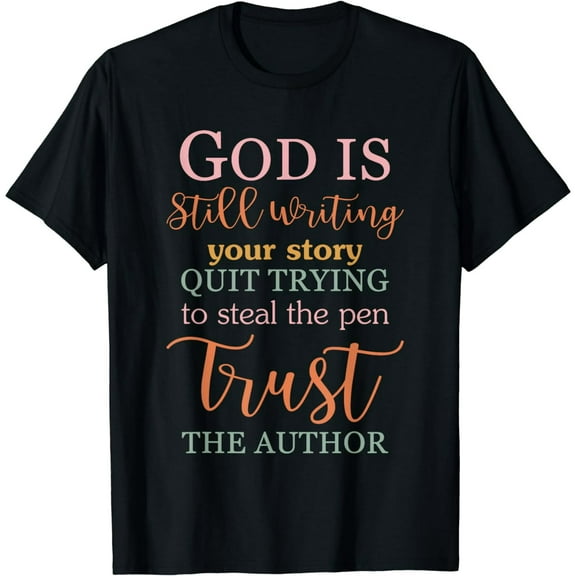 God Is Still Writing Your Story Quit Trying To Steal The Pen T-Shirt