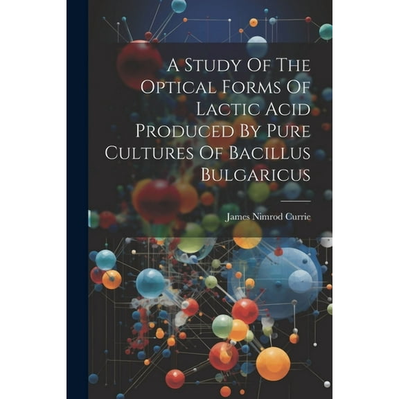 A Study Of The Optical Forms Of Lactic Acid Produced By Pure Cultures Of Bacillus Bulgaricus (Paperback)