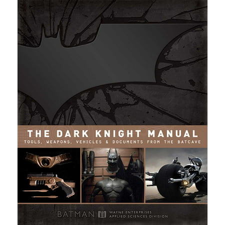 The Dark Knight Manual : Tools, Weapons, Vehicles & Documents from the