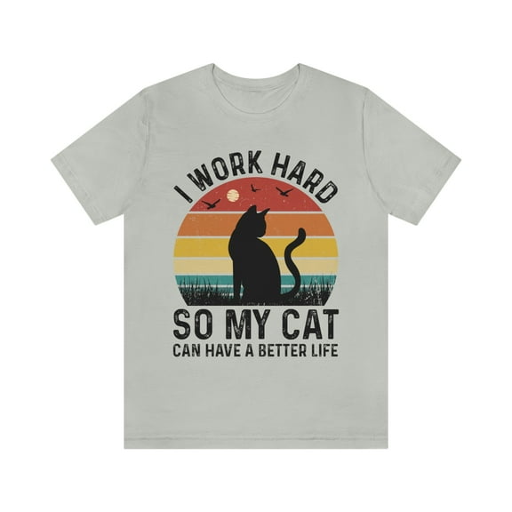 I Work Hard So My Cat Can Have a Better Life Shirt, Cat Shirt, Cat Lover Gift, Cat Dad Shirt, Cat Owner Gift, Funny Cat Mom Shirts, Gift for Pet Lover