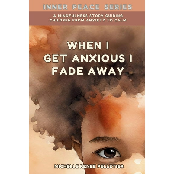 Inner Peace When I Get Anxious I Fade Away: A Mindfulness Story Guiding Children From Anxiety To Calm, (Paperback)