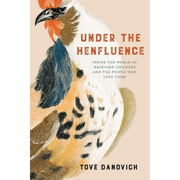 Under the Henfluence: Inside the World of Backyard Chickens and the People Who Love Them, (Paperback)