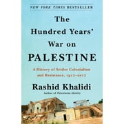 RASHID KHALIDI The Hundred Years' War on Palestine : A History of Settler Colonialism and Resistance, 19172017 (Hardcover)