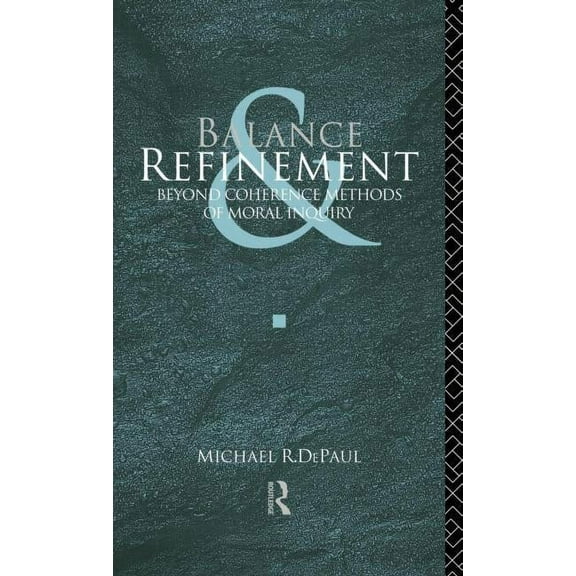 Balance and Refinement: Beyond Coherence Methods of Moral Inquiry, (Hardcover)