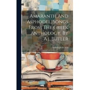 Amaranth And Asphodel, Songs From The Greek Anthology, By A.j. Butler (Hardcover)