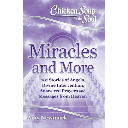 Chicken Soup for the Soul: Miracles and More : 101 Stories of Angels, Divine Intervention, Answered Prayers and Messages from (Best Of Health Messages)