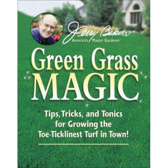 Pre-Owned Jerry Baker's Green Grass Magic: Tips, Tricks, and Tonics for Growing the Toe-Ticklinest Turf in Town! (Jerry Baker's Good Gardening) (Paperback) 0922433828 9780922433827