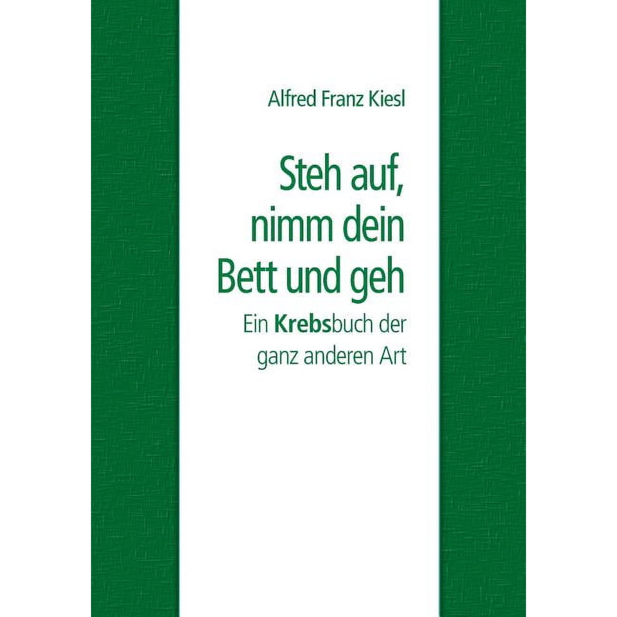 Steh auf, nimm dein Bett und geh: Ein Krebsbuch der ganz anderen Art, (Paperback)