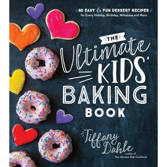 Pre-Owned The Ultimate Kids' Baking Book: 60 Easy and Fun Dessert Recipes for Every Holiday, Birthday, Milestone and More (Paperback) 1624148786 9781624148781