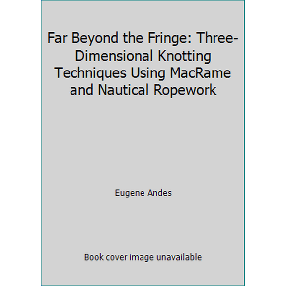 Pre-Owned Far Beyond the Fringe: Three-Dimensional Knotting Techniques Using MacRame and Nautical Ropework (Paperback) 0442203535 9780442203535