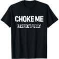 thumbnail image 1 of Choke Me Respectfully Funny Sarcasm Meme Camiseta, 1 of 2