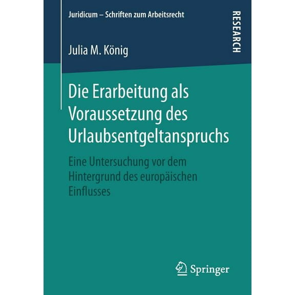 Juridicum - Schriften Zum Arbeitsrecht Die Erarbeitung ALS Voraussetzung Des Urlaubsentgeltanspruchs: Eine Untersuchung VOR Dem Hintergrund Des EuropÃ¤ischen Ei, (Paperback)