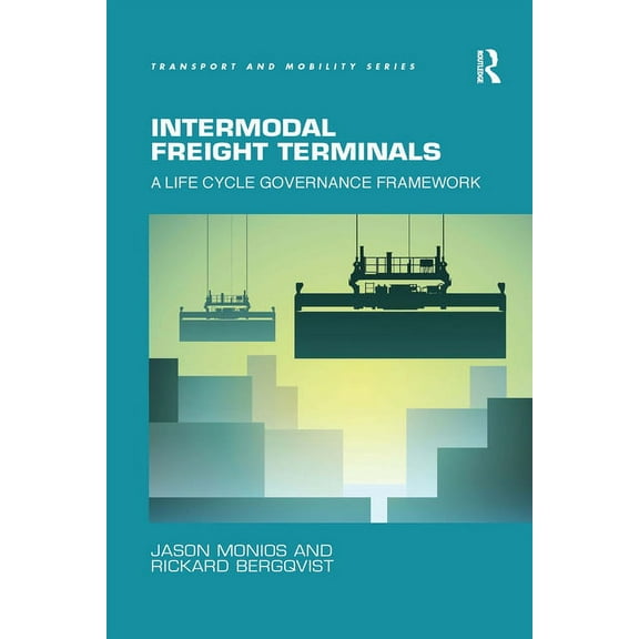 Transport and Mobility Intermodal Freight Terminals: A Life Cycle Governance Framework, (Paperback)