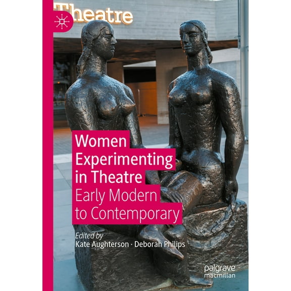 Women Experimenting in Theatre: Early Modern to Contemporary, (Hardcover)