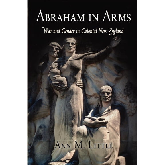 Early American Studies Abraham in Arms: War and Gender in Colonial New England, (Paperback)