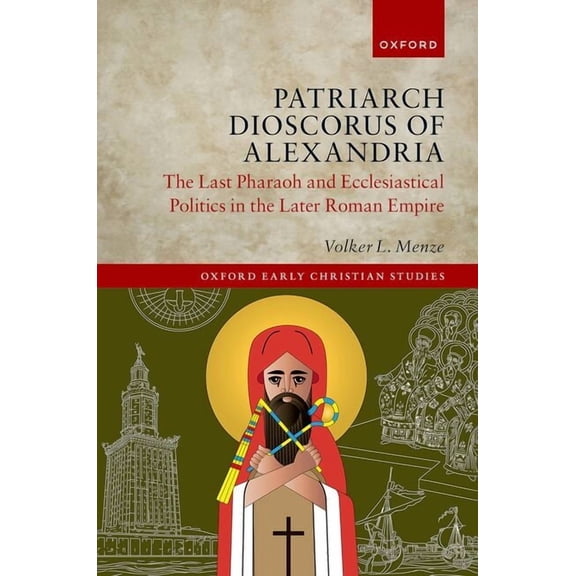Oxford Early Christian Studies Patriarch Dioscorus of Alexandria: The Last Pharaoh and Ecclesiastical Politics in the Later Roman Empire, (Hardcover)