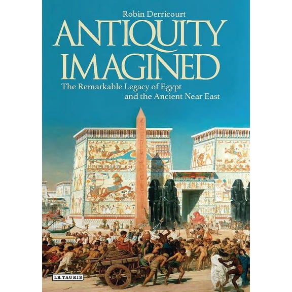 Antiquity Imagined: The Remarkable Legacy of Egypt and the Ancient Near East (Hardcover)