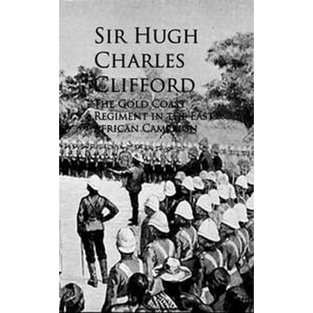 The Gold Coast Regiment In The East African Campaign Ebook - 