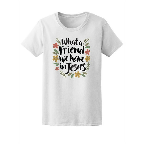 What A Friend We Have T-Shirt Women -Image by Shutterstock, Female Small