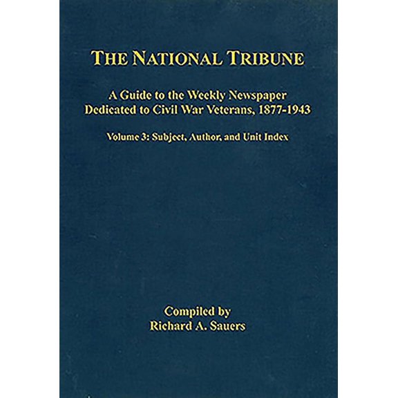 The National Tribune Civil War Index, Volume 3: A Guide to the Weekly Newspaper Dedicated to Civil (Hardcover) by Richard Sauers