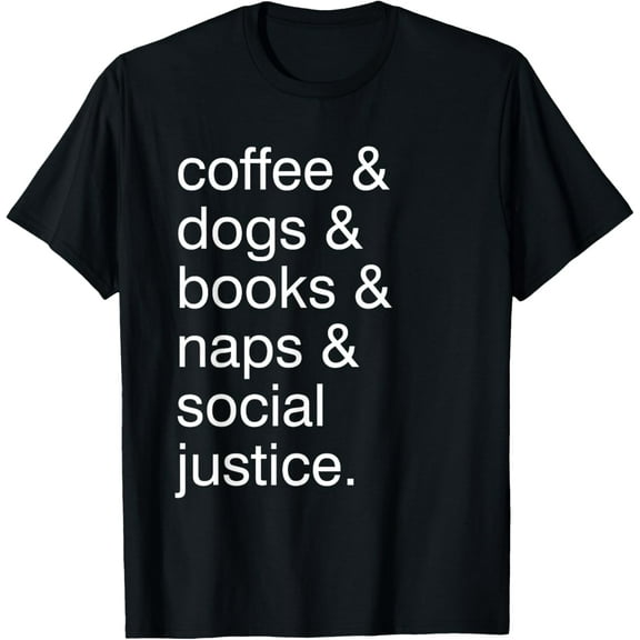Coffee And Dogs And Books And Take Naps And Social Justice T-Shirt