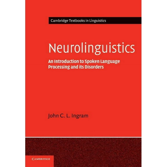 Cambridge Textbooks in Linguistics Neurolinguistics: An Introduction to Spoken Language Processing and Its Disorders, (Paperback)