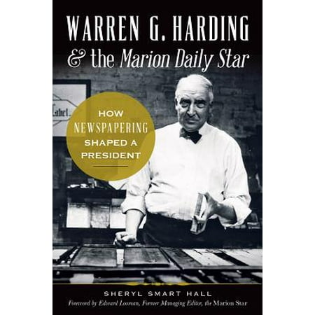 Warren G. Harding & the Marion Daily Star:: How Newspapering Shaped a President