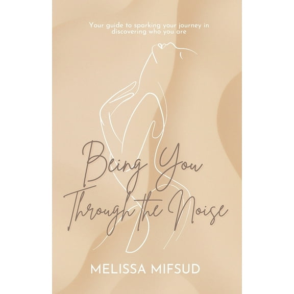 Being You Through The Noise: Your guide to sparking your journey in discovering who you are, (Paperback)