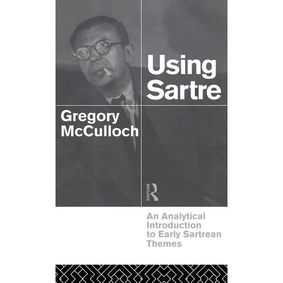 Using Sartre: An Analytical Introduction to Early Sartrean Themes, (Hardcover)