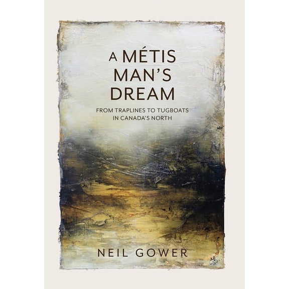 A Metis Man's Dream: From Traplines to Tugboats in Canada's North, (Hardcover)