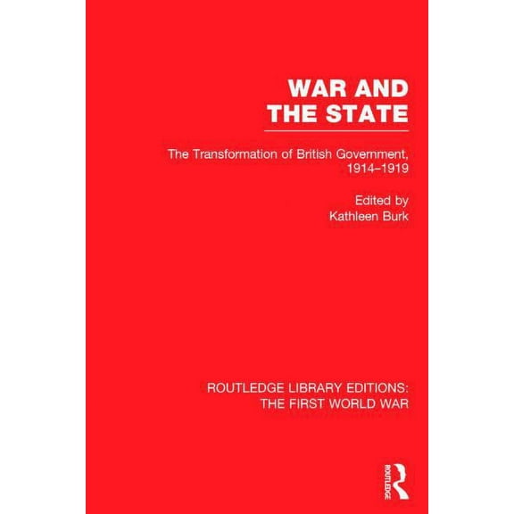 Routledge Library Editions: The First Wo War and the State (RLE The First World War): The Transformation of British Government, 1914-1919, (Hardcover)
