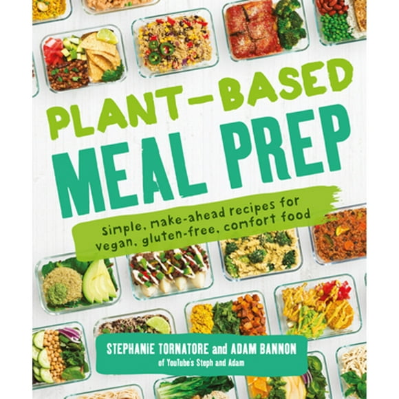 Pre-Owned Plant-Based Meal Prep: Simple, Make-Ahead Recipes for Vegan, Gluten-Free, Comfort Food (Paperback 9781465483843) by Stephanie Tornatore, Adam Bannon