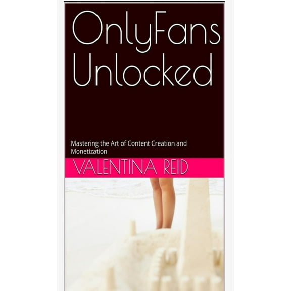 OnlyFans Unlocked: Mastering the Art of Content Creation and Monetization, (Paperback)