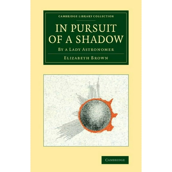 Cambridge Library Collection - Astronomy In Pursuit of a Shadow: By a Lady Astronomer, (Paperback)