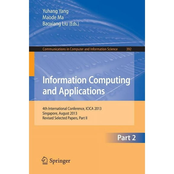 Communications in Computer and Informati Information Computing and Applications: 4th International Conference, Icica 2013, Singapore, August 16-18, 2013. Revised, Book 392, (Paperback)