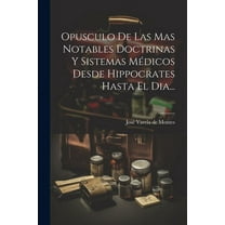 Opusculo De Las Mas Notables Doctrinas Y Sistemas Médicos Desde Hippocrates Hasta El Dia... (Paperback)