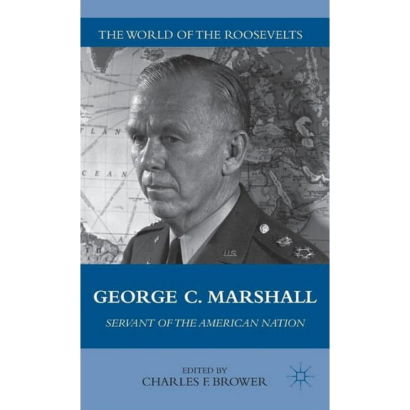 World of the Roosevelts George C. Marshall: Servant of the American Nation, (Hardcover)