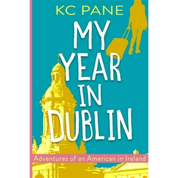 My Year in Dublin: Adventures of an American in Ireland