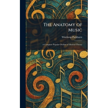 The Anatomy of Music: A Complete Popular Outline of Musical Theory (Hardcover)