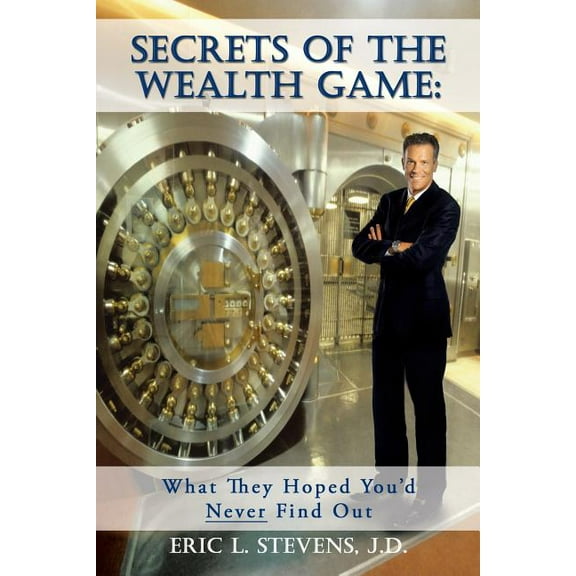 Secrets of the Wealth Game: What They Hoped You'd Never Find Out: What They Hoped You'd Never Find Out, (Paperback)