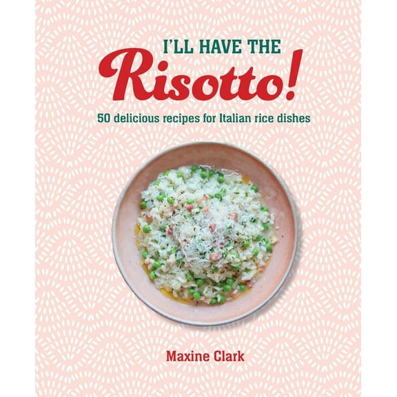 I'll Have the Risotto!: 50 Delicious Recipes for Italian Rice Dishes, (Hardcover)