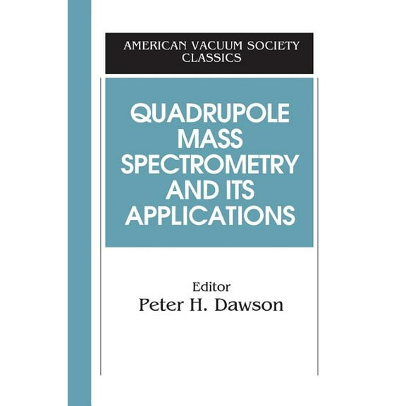 Avs Classics in Vacuum Science and Techn Quadrupole Mass Spectrometry and Its Applications, (Paperback)