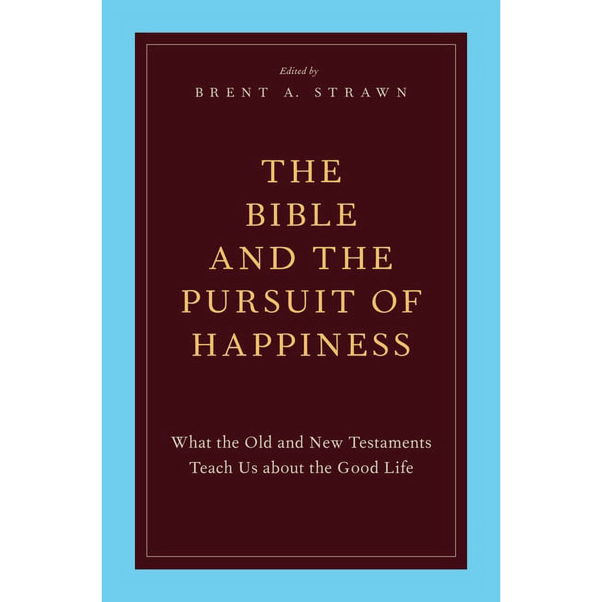 The Bible and the Pursuit of Happiness: What the Old and New Testaments Teach Us about the Good Life (Paperback)