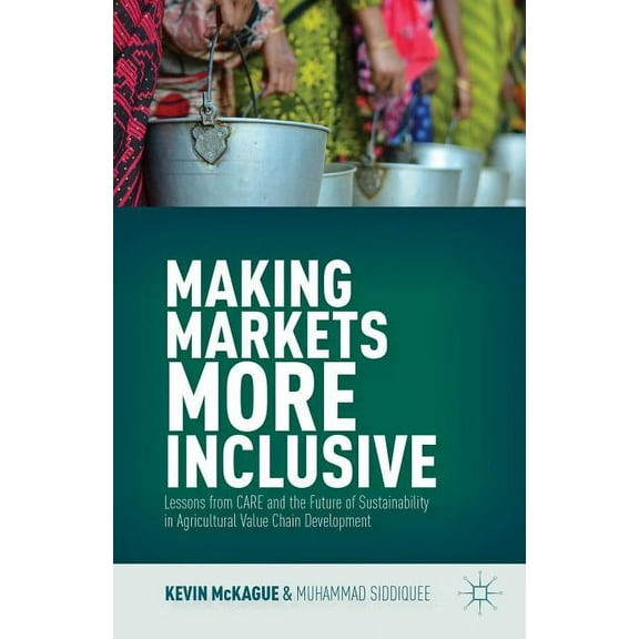 Making Markets More Inclusive: Lessons from Care and the Future of Sustainability in Agricultural Value Chain Developmen, (Hardcover)