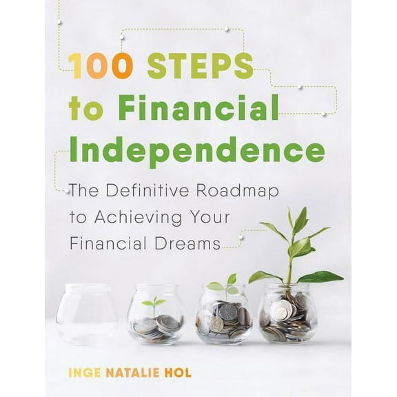 100 Steps to Financial Independence: The Definitive Roadmap to Achieving Your Financial Dreams, (Paperback)