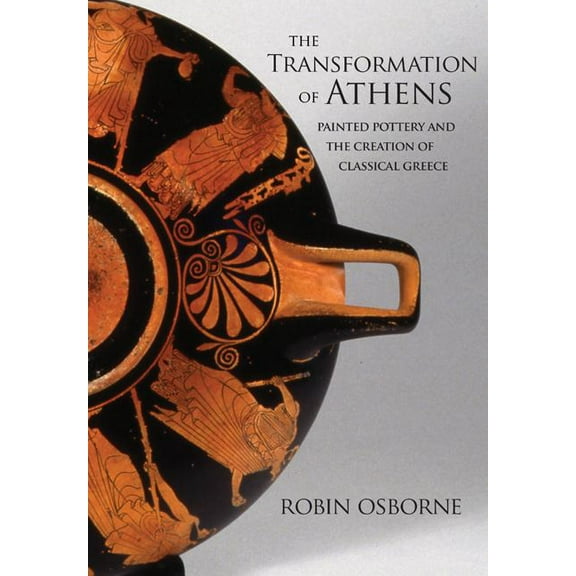 Martin Classical Lectures The Transformation of Athens: Painted Pottery and the Creation of Classical Greece, Book 35, (Hardcover)